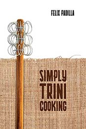 Simply Trini Cooking by Felix Padilla [EPUB: B0876R5WH3]