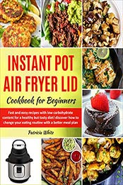 Instant Pot Air Fryer Lid Cookbook for Beginners by Patricia White