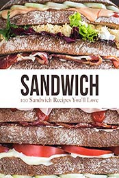 Sandwich: 100 Sandwich Recipes You'll Love by BookSumo Press [PDF: B087XYBW98]