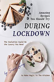 Amazing Recipes You Should Try During Lockdown by Susan Gray