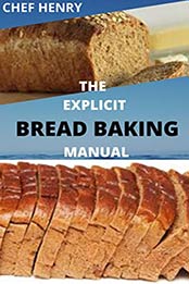 THE EXPLICIT BREAD BAKING MANUAL by CHEF HENRY [PDF: B0881NTYV3]