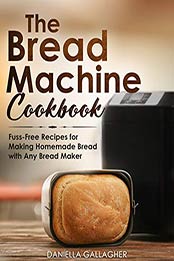 The Bread Machine Cookbook by Daniella Gallagher [EPUB: B0883CQH1G]