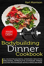 Bodybuilding Dinner Cookbook by Karl Morrison