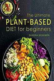 The Ultimate Plant-Based Meal Plan for Beginners by Sandra Schumer