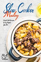 Slow Cooker Mastery by Martha Williams [PDF: B088CR1P4N]
