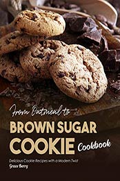 From Oatmeal to Brown Sugar Cookie Cookbook by Grace Berry [EPUB: B088DQ495X]