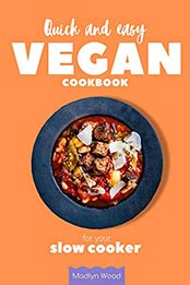 Quick and Easy Vegan Cookbook for Your Slow Cooker by Madlyn Wood