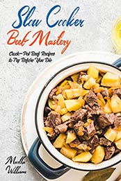 Slow Cooker Beef Mastery by Martha Williams [PDF: B088MJG748]