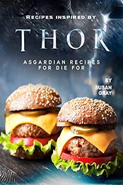 Recipes inspired by Thor: Asgardian Recipes for Die For by Susan Gray [EPUB: B088SXZMXK]