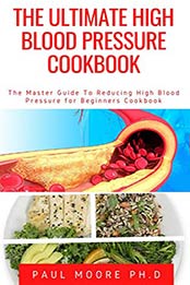 The Ultimate High Blood Pressure Cookbook by Paul Moore PH.D