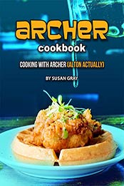 Archer Cookbook: Cooking with Archer by Susan Gray