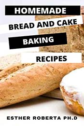 HOMEMADE BREAD AND CAKE BAKING RECIPES by ESTHER ROBERTA PH.D [PDF: B088TQBBD1]