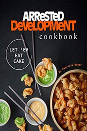Arrested Development Cookbook by Patricia Baker