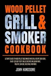 WOOD PELLET GRILL & SMOKER COOKBOOK by John Handsome [EPUB: B088WL5T26]