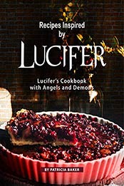 Recipes Inspired by Lucifer by Patricia Baker
