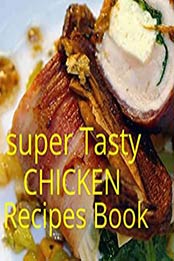 Super tasty chicken recipes by SAVOUR PRESS