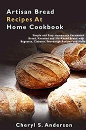 Artisan Bread Recipes At Home Cookbook by Cheryl S. Anderson [PDF: B0899NPJBV]