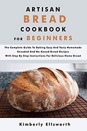 ARTISAN BREAD COOKBOOK FOR BEGINNERS by Kimberly Ellsworth [PDF: B0899WNSFG]
