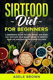 SIRTFOOD FOR BEGINNERS by ADELE BROWN