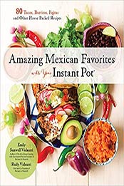 Amazing Mexican Favorites with Your Instant Pot by Emily Sunwell-Vidaurri, Rudy Vidaurri