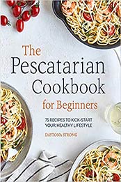 The Pescatarian Cookbook for Beginners by Daytona Strong [EPUB: 1646118073]