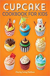 Cupcake Cookbook for Kids by Charity Curley Mathews [EPUB: 1647392691]