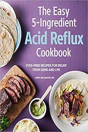 The Easy 5-Ingredient Acid Reflux Cookbook by Andy De Santis RD MPH