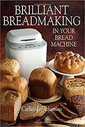 Brilliant Breadmaking in Your Bread Machine by Catherine Atkinson