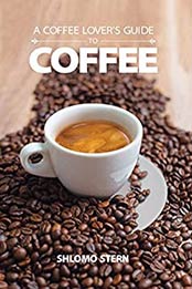 A Coffee Lover's Guide to Coffee by Shlomo Stern [PDF: 9781539984160]