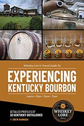 Whiskey Lore's Travel Guide to Experiencing Kentucky Bourbon by Drew Hannush