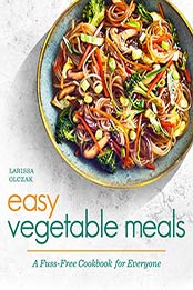 Easy Vegetable Meals by Larissa Olczak