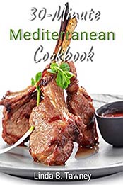 30 Minute Mediterranean Diet Cookbook by Linda B. Tawney