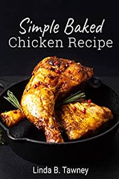 Simple Baked Chicken Recipe by Linda B. Tawney [EPUB: B0893VSKDD]