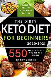 The Dirty Keto Diet for Beginners 2020 by Kathy Jensen