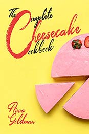 The Complete Cheesecake Cookbook by Anna Goldman