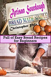 Artisan Sourdough Bread Made Simple by Christopher Pelz [EPUB: B089GMKDQX]