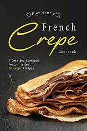 Flavorsome French Crepe Cookbook by Ivy Hope