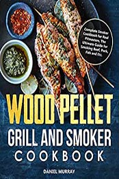 Wood Pellet Grill and Smoker Cookbook by Daniel Murray