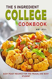 The 5-Ingredient College Cookbook by Amy Hill