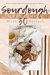 Sourdough Made Simple With 30 Recipes by Penelope Hoover 