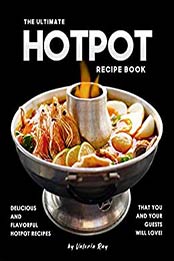 The Ultimate Hotpot Recipe Book by Valeria Ray 