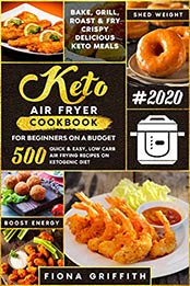 The Super Easy Keto Air Fryer Cookbook for Beginners on a Budget by Fiona Griffith [PDF: B089SSC6JF]