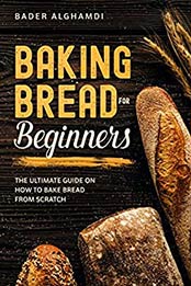 Baking Bread For Beginners by Bader Alghamdi