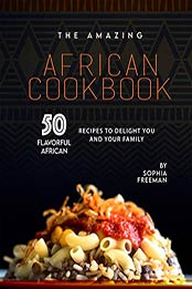 The Amazing African Cookbook by Sophia Freeman