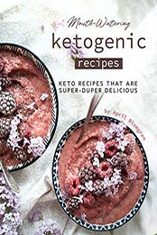 Mouth-Watering Ketogenic Recipes by April Blomgren