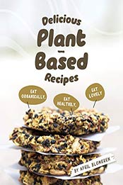 Delicious Plant-Based Recipes by April Blomgren