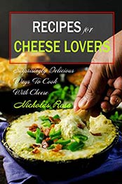 Recipes for Cheese Lovers by Nicholas Rose [PDF: B08B8G84JJ]