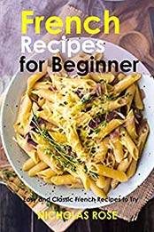 French Recipes for Beginner by Nicholas Rose [PDF: B08B8SW4LC]