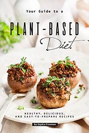 Your Guide to a Plant-Based Diet by Sophia Freeman [PDF: B08BBXSZF1]