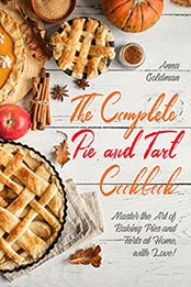 The Complete Pie and Tart Cookbook by Anna Goldman [PDF: B08BC7C59T]